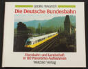 Bundesrepublik Deutschland Georg Wagner / Die Deutsche Bundesbahn / Eisenbahn und Landschaft in 182 ... -