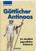 Göttlicher Antinoos 1.Auflage Ein Idealbild jugendlicher Schönheit, -